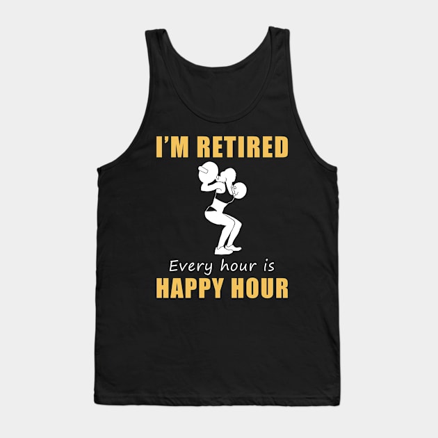 Lift Your Spirits in Retirement! Lifting Tee Shirt Hoodie - I'm Retired, Every Hour is Happy Hour! Tank Top by MKGift